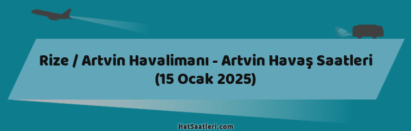 Rize / Artvin Havalimanı - Artvin Havaş Saatleri (15 Ocak 2025)